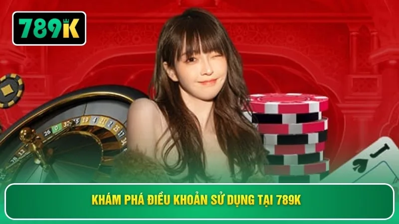 Khám phá điều khoản sử dụng tại 789K