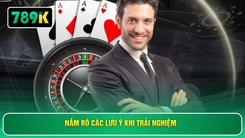 Nắm rõ các lưu ý khi trải nghiệm