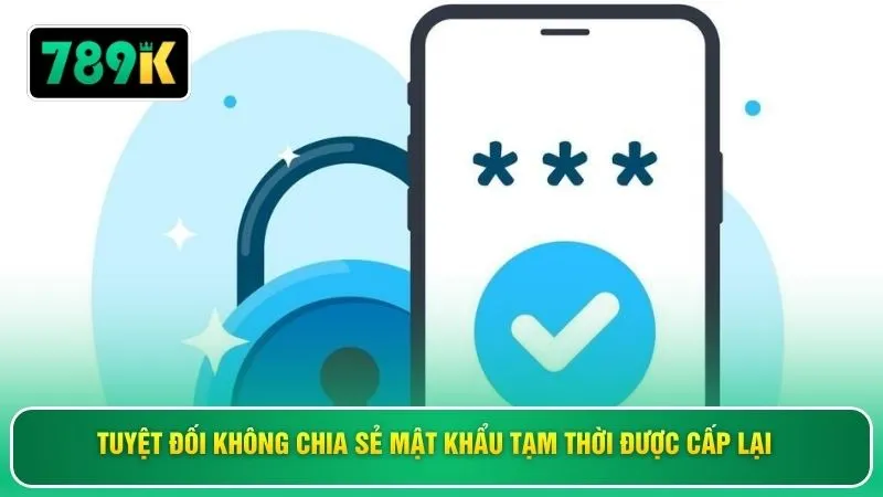Tuyệt đối không chia sẻ mật khẩu tạm thời được cấp lại
